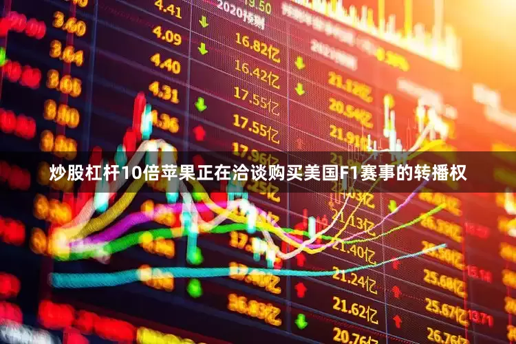 炒股杠杆10倍苹果正在洽谈购买美国F1赛事的转播权