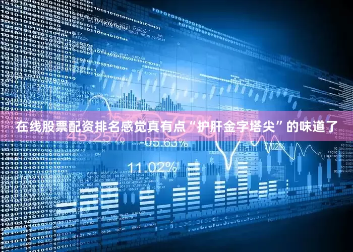 在线股票配资排名感觉真有点“护肝金字塔尖”的味道了